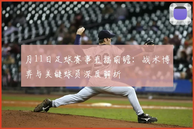 月11日足球赛事直播前瞻:战术博弈与关键球员深度解析