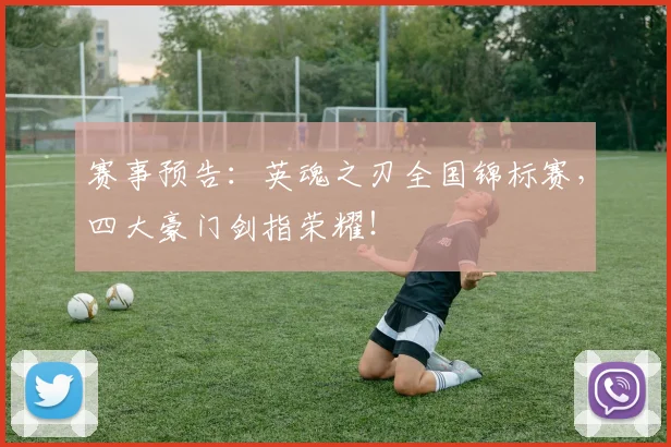 赛事预告：英魂之刃全国锦标赛，四大豪门剑指荣耀！